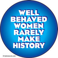 Ephemera Button-Well Behaved Women Rarely Make History